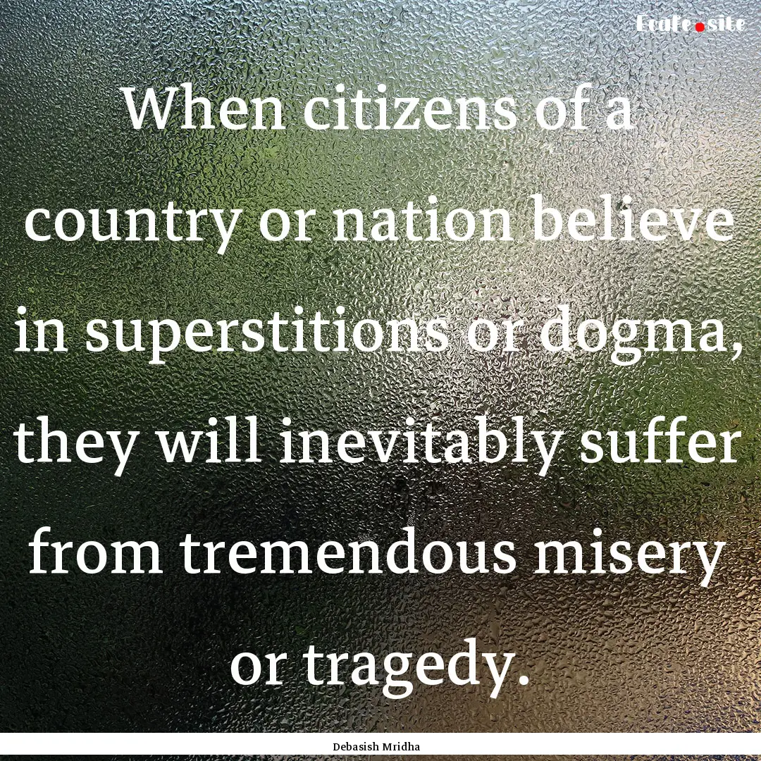 When citizens of a country or nation believe.... : Quote by Debasish Mridha