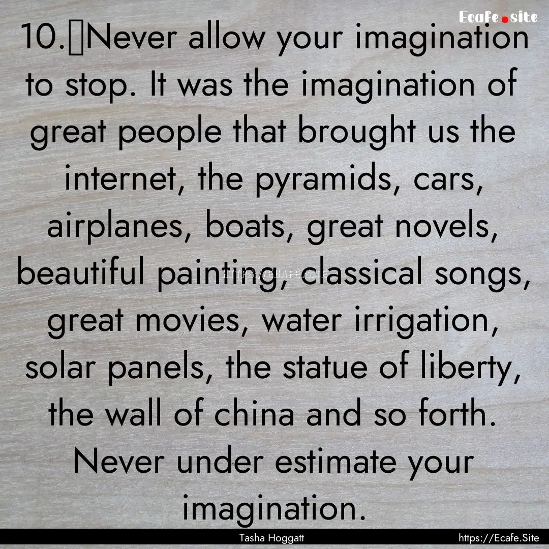 10.	Never allow your imagination to stop..... : Quote by Tasha Hoggatt