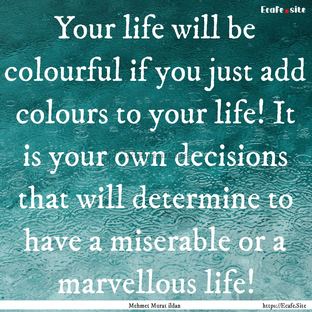 Your life will be colourful if you just add.... : Quote by Mehmet Murat ildan