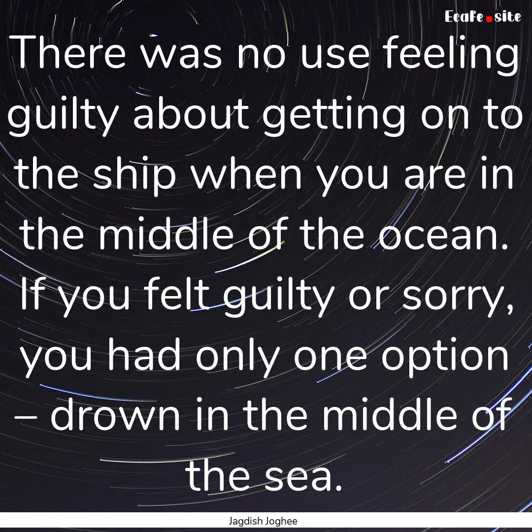 There was no use feeling guilty about getting.... : Quote by Jagdish Joghee