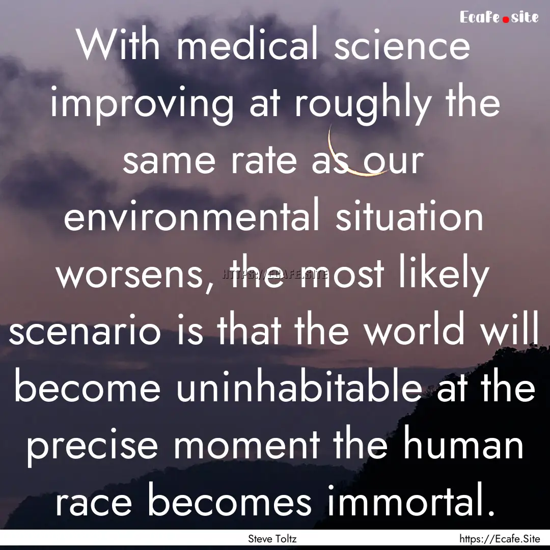 With medical science improving at roughly.... : Quote by Steve Toltz