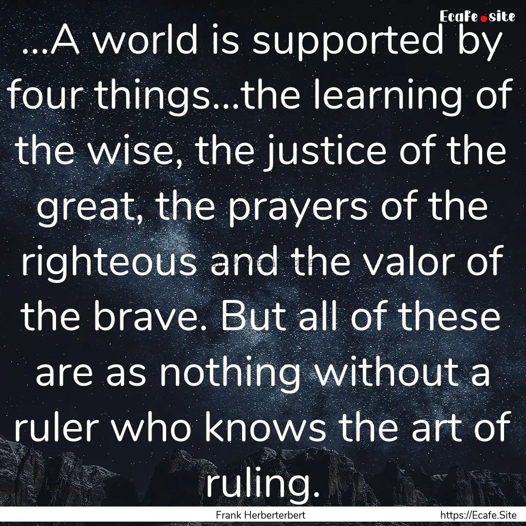 ...A world is supported by four things...the.... : Quote by Frank Herberterbert