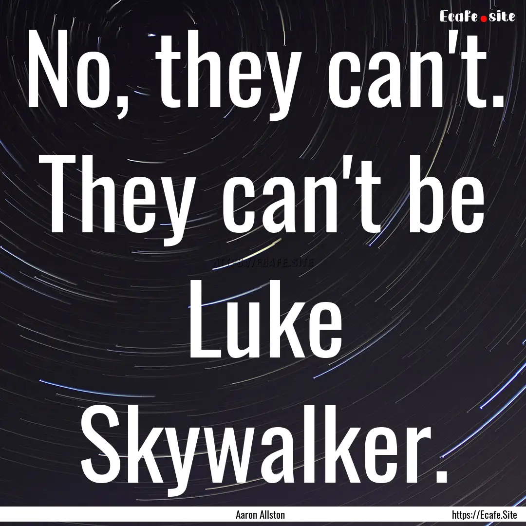 No, they can't. They can't be Luke Skywalker..... : Quote by Aaron Allston