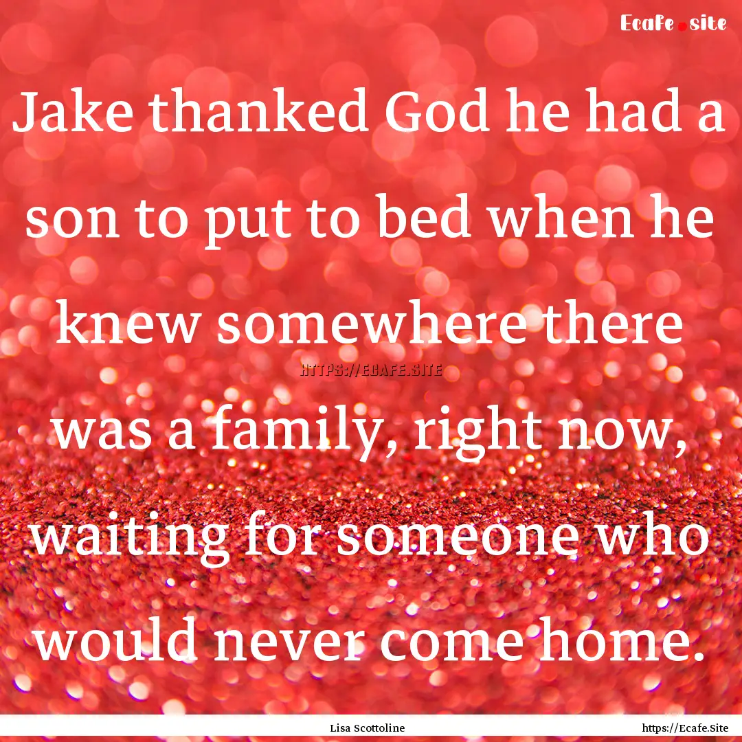 Jake thanked God he had a son to put to bed.... : Quote by Lisa Scottoline