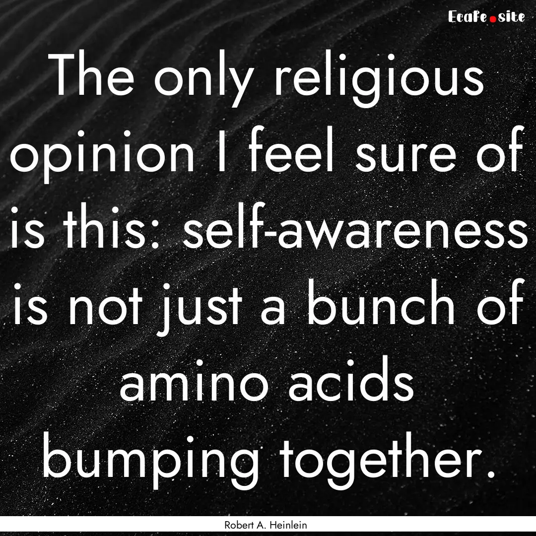 The only religious opinion I feel sure of.... : Quote by Robert A. Heinlein