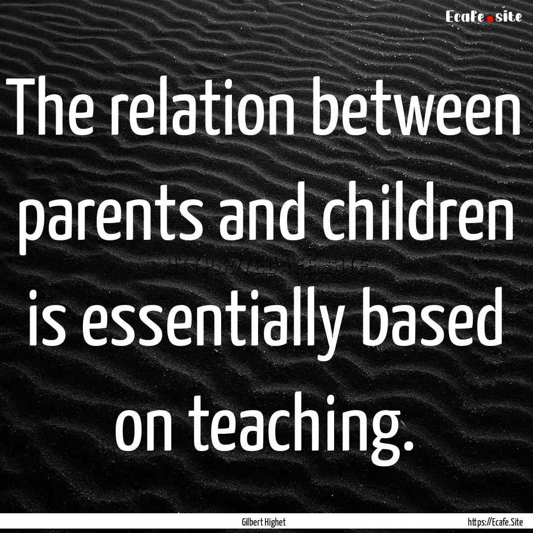 The relation between parents and children.... : Quote by Gilbert Highet