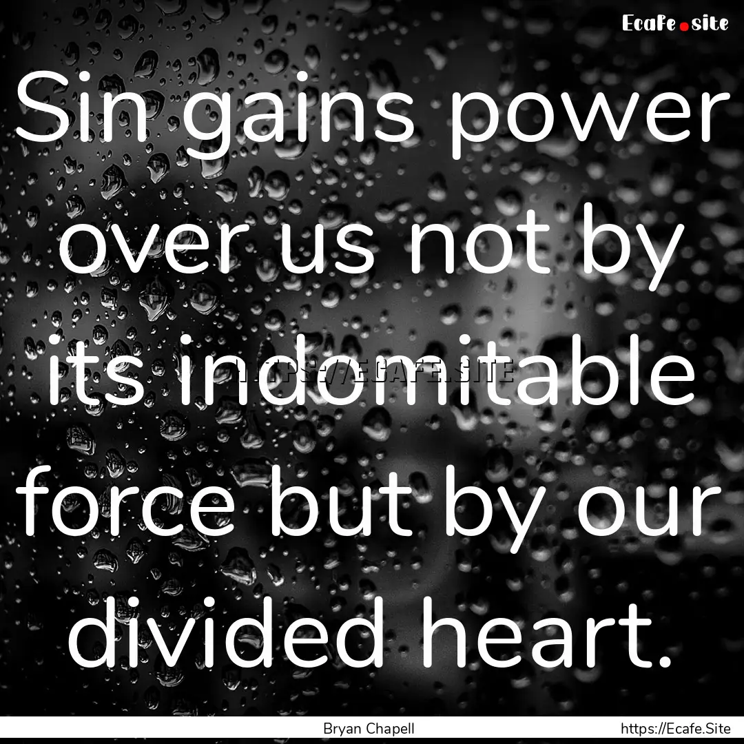 Sin gains power over us not by its indomitable.... : Quote by Bryan Chapell