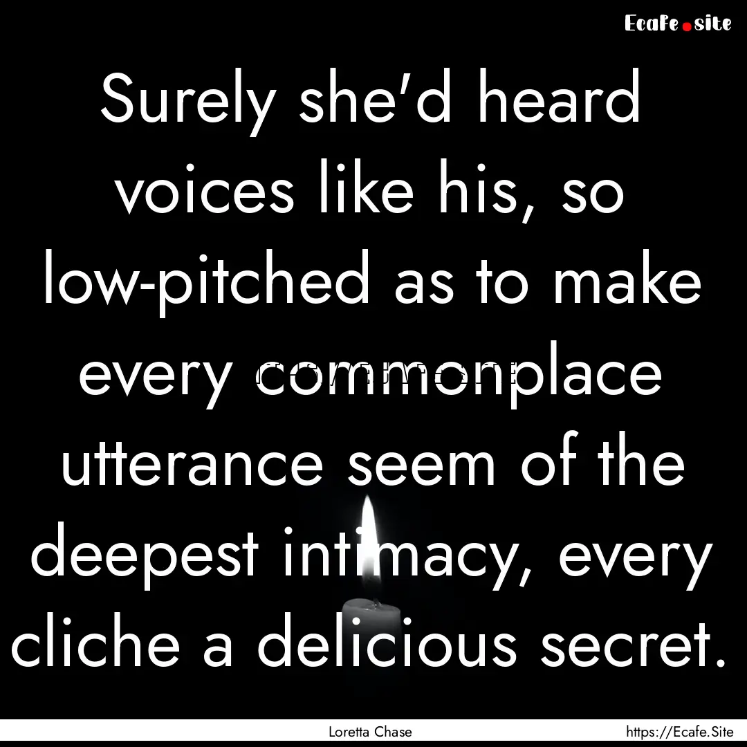 Surely she'd heard voices like his, so low-pitched.... : Quote by Loretta Chase