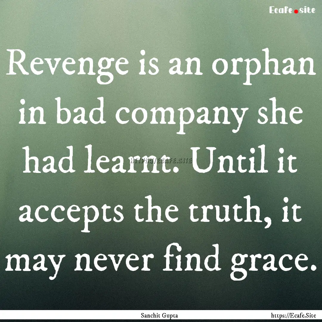 Revenge is an orphan in bad company she had.... : Quote by Sanchit Gupta