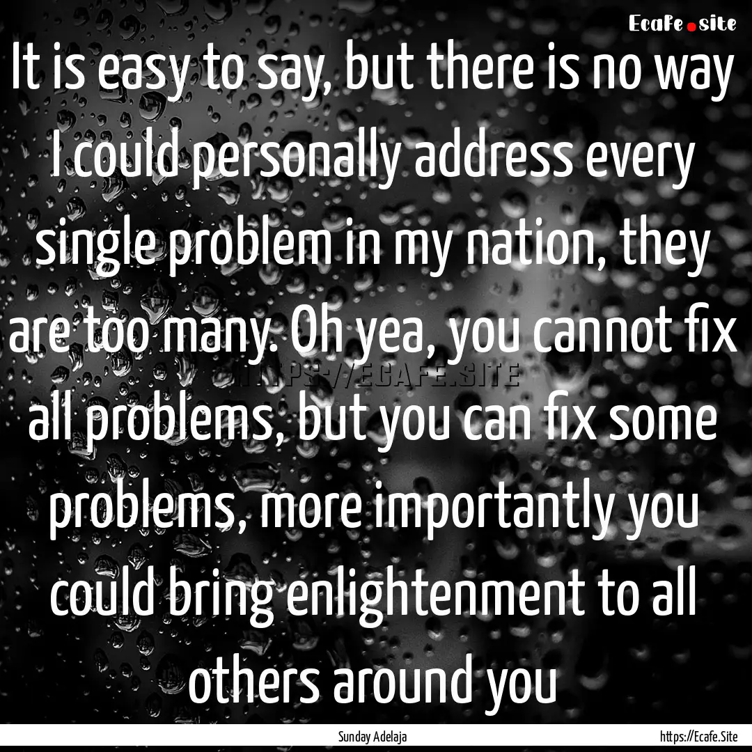 It is easy to say, but there is no way I.... : Quote by Sunday Adelaja