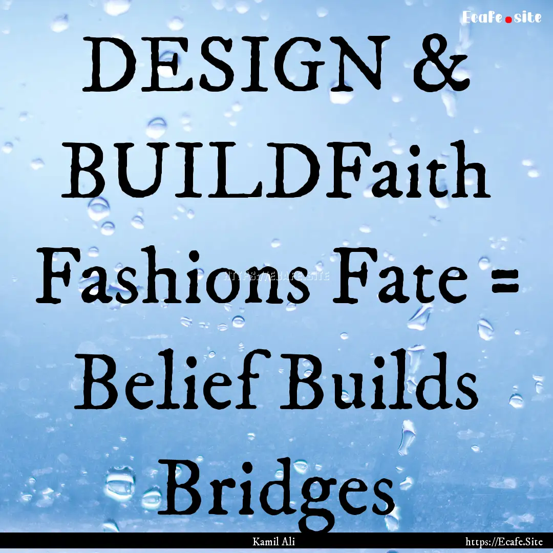 DESIGN & BUILDFaith Fashions Fate = Belief.... : Quote by Kamil Ali