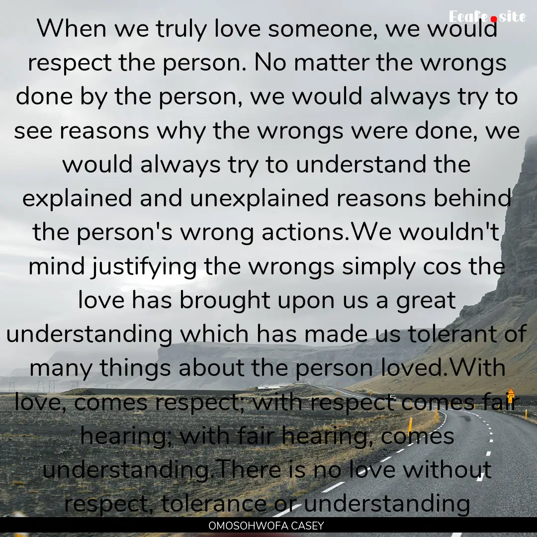 When we truly love someone, we would respect.... : Quote by OMOSOHWOFA CASEY