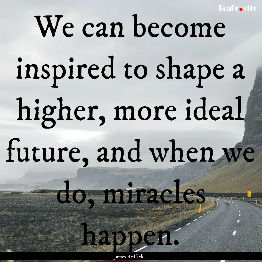 We can become inspired to shape a higher,.... : Quote by James Redfield