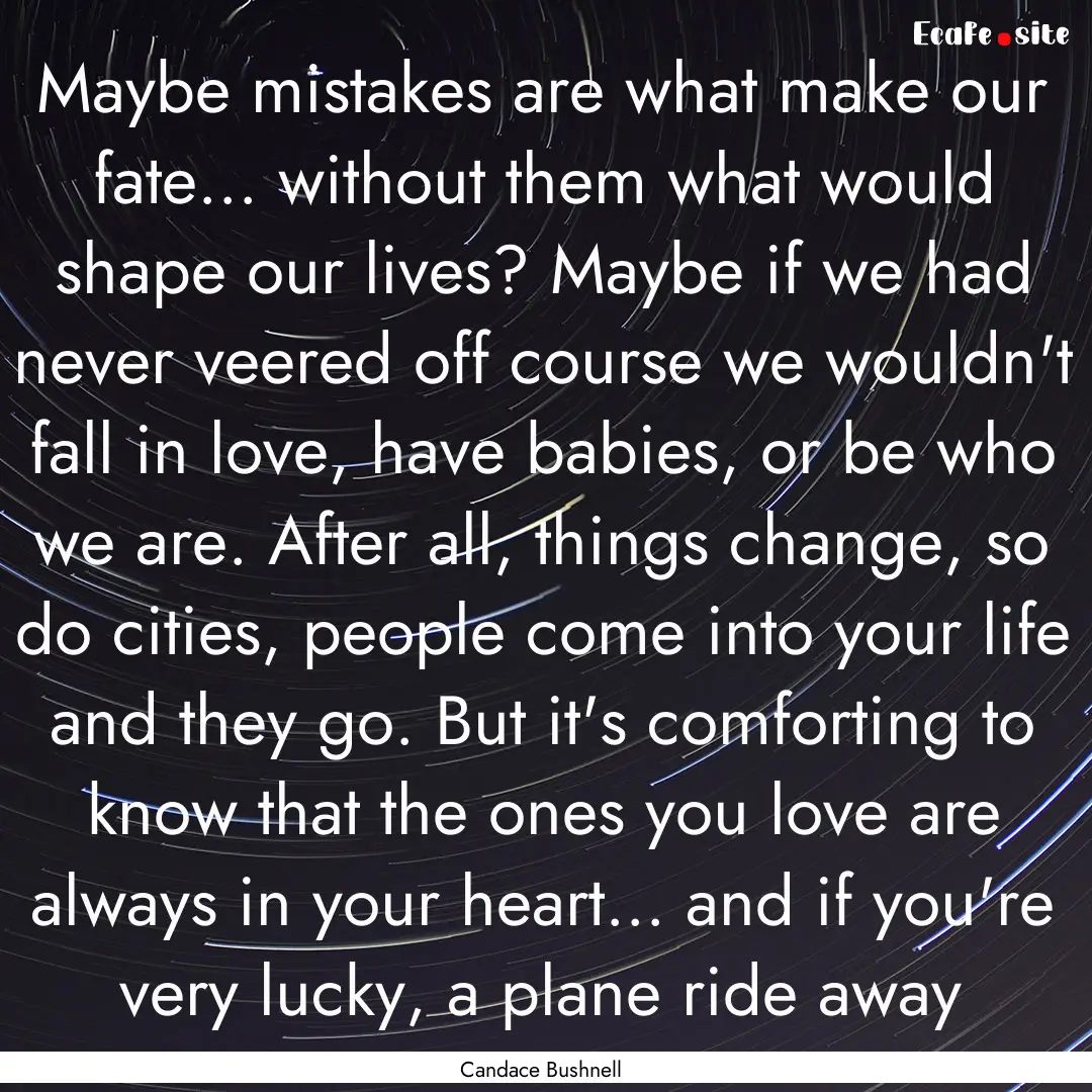 Maybe mistakes are what make our fate....... : Quote by Candace Bushnell