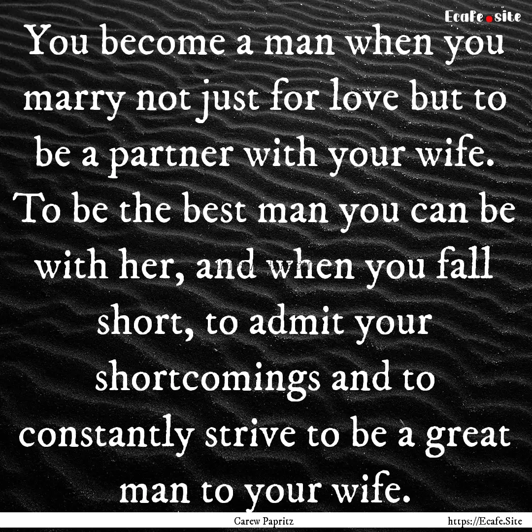 You become a man when you marry not just.... : Quote by Carew Papritz