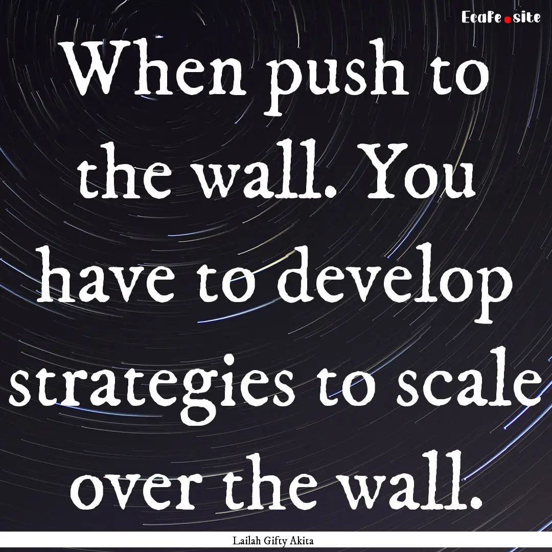 When push to the wall. You have to develop.... : Quote by Lailah Gifty Akita