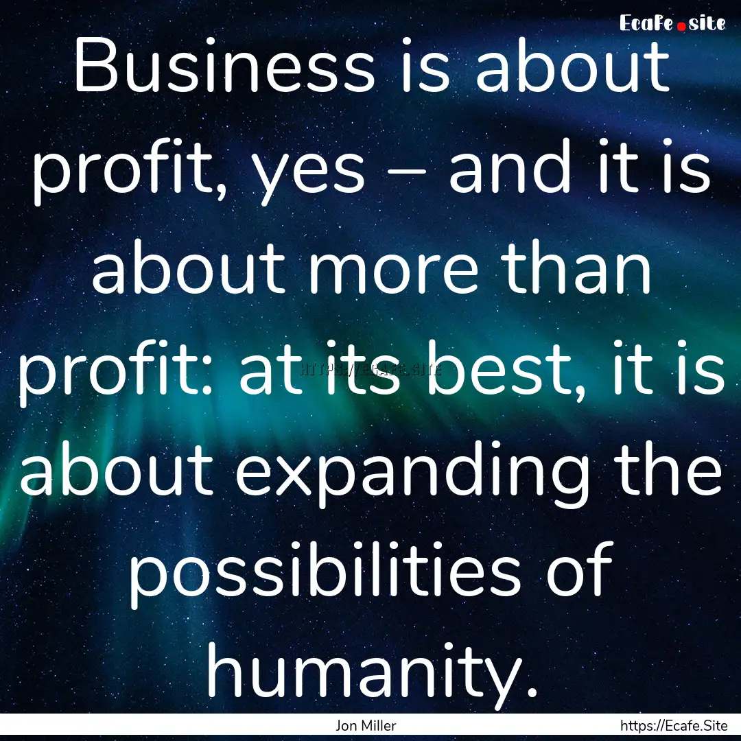 Business is about profit, yes – and it.... : Quote by Jon Miller