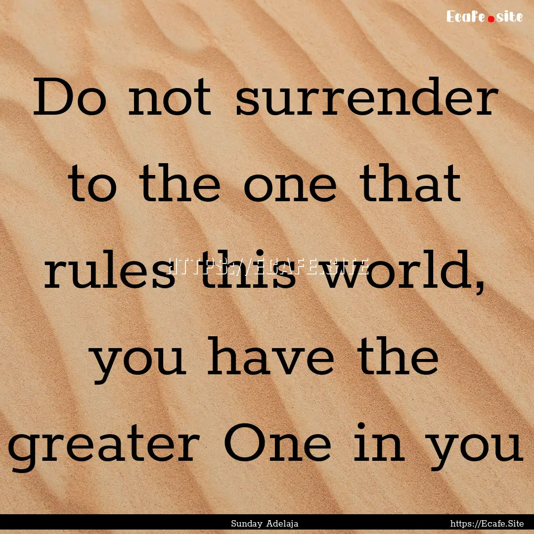 Do not surrender to the one that rules this.... : Quote by Sunday Adelaja