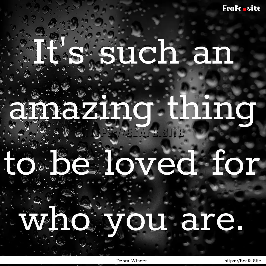 It's such an amazing thing to be loved for.... : Quote by Debra Winger