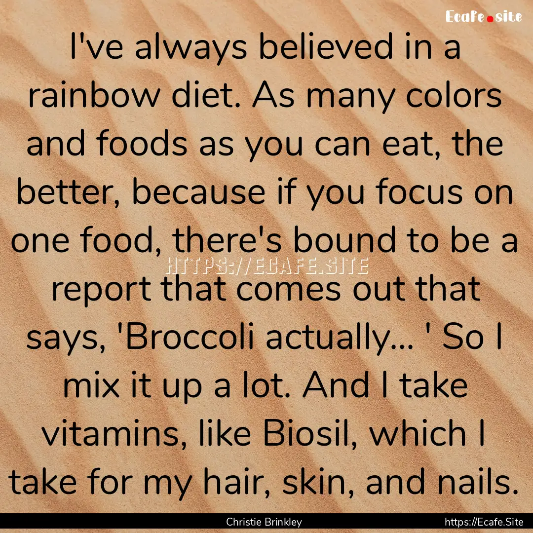 I've always believed in a rainbow diet. As.... : Quote by Christie Brinkley