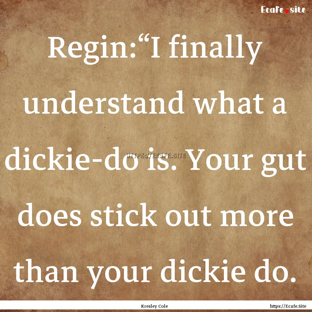 Regin:“I finally understand what a dickie-do.... : Quote by Kresley Cole