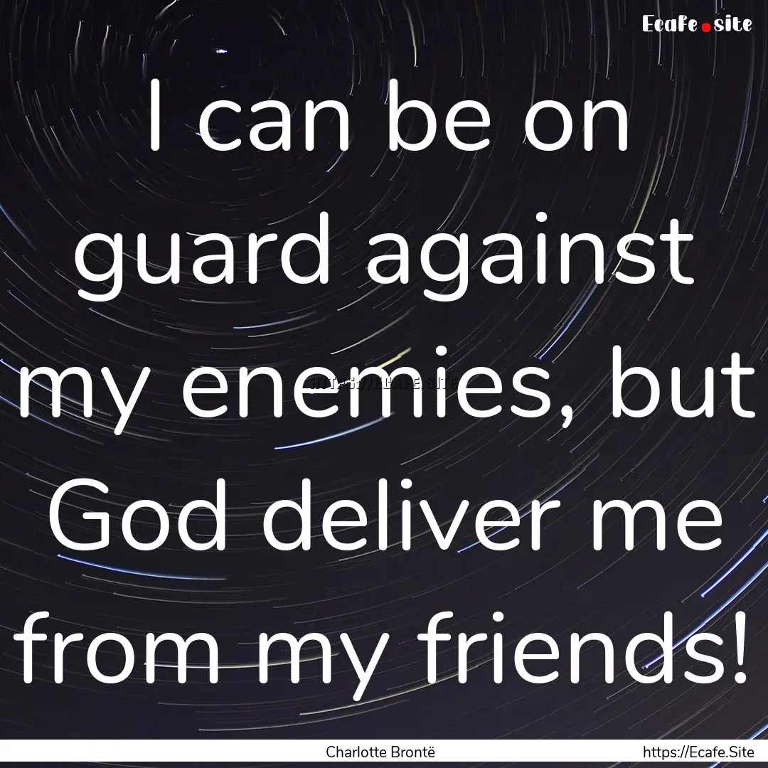 I can be on guard against my enemies, but.... : Quote by Charlotte Brontë