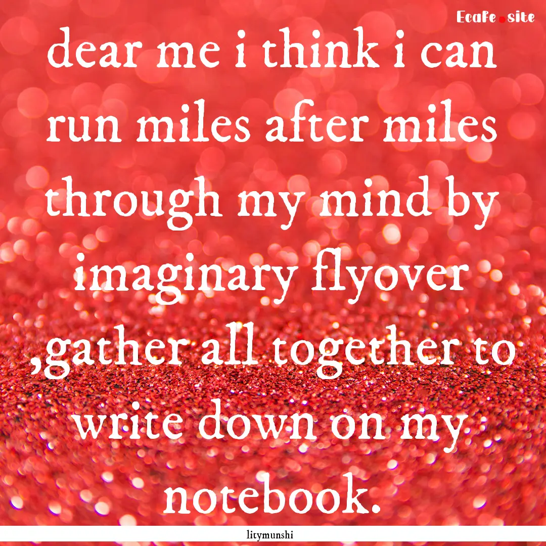 dear me i think i can run miles after miles.... : Quote by litymunshi