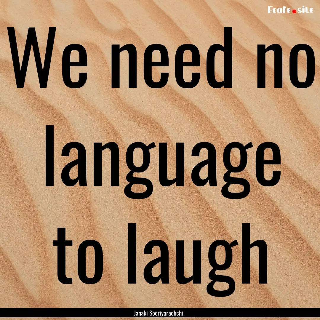 We need no language to laugh : Quote by Janaki Sooriyarachchi