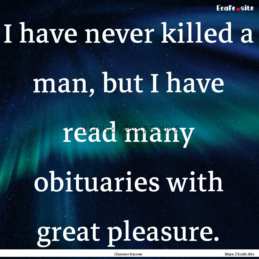 I have never killed a man, but I have read.... : Quote by Clarence Darrow