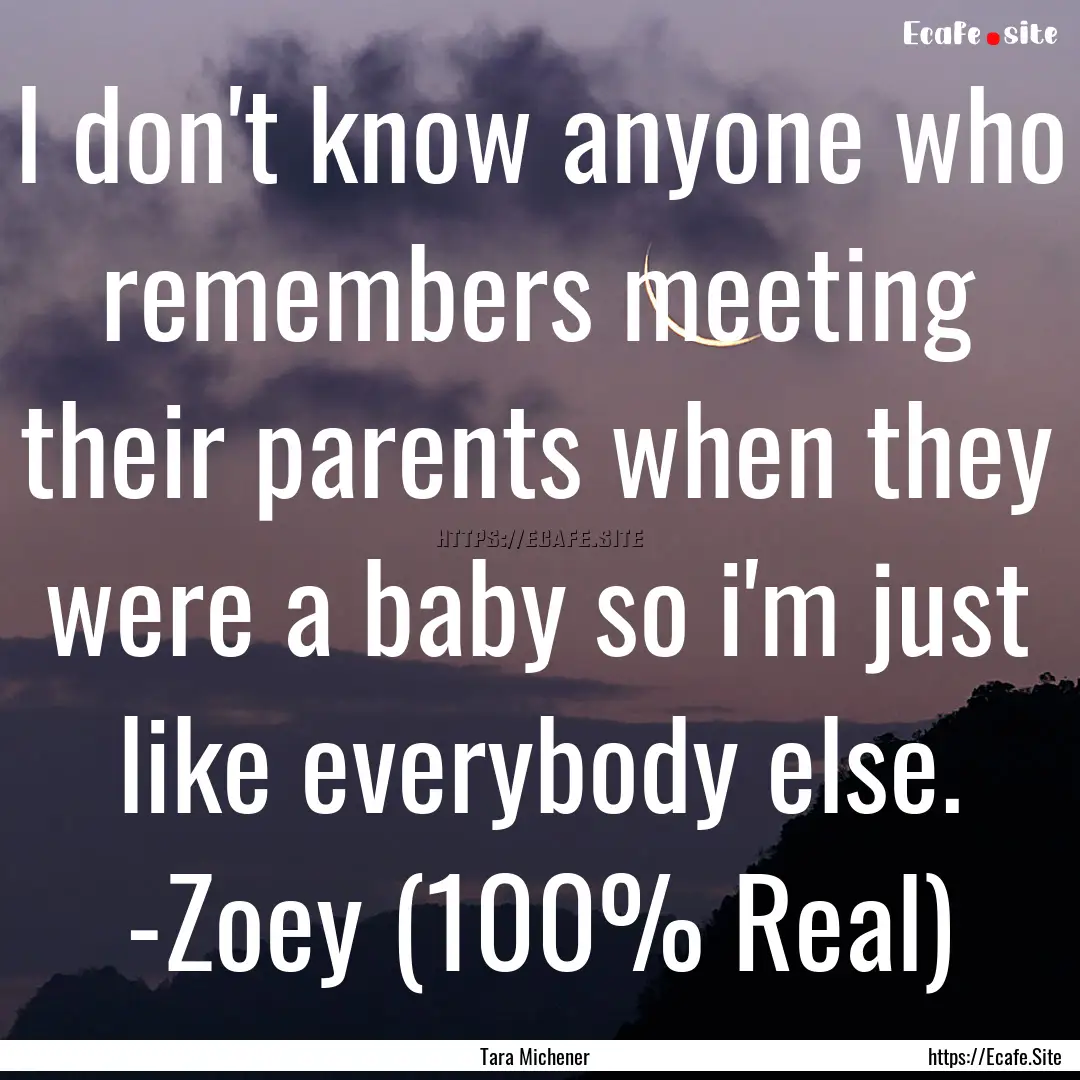 I don't know anyone who remembers meeting.... : Quote by Tara Michener