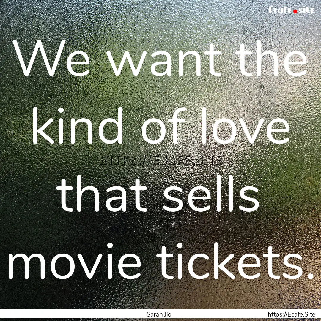 We want the kind of love that sells movie.... : Quote by Sarah Jio