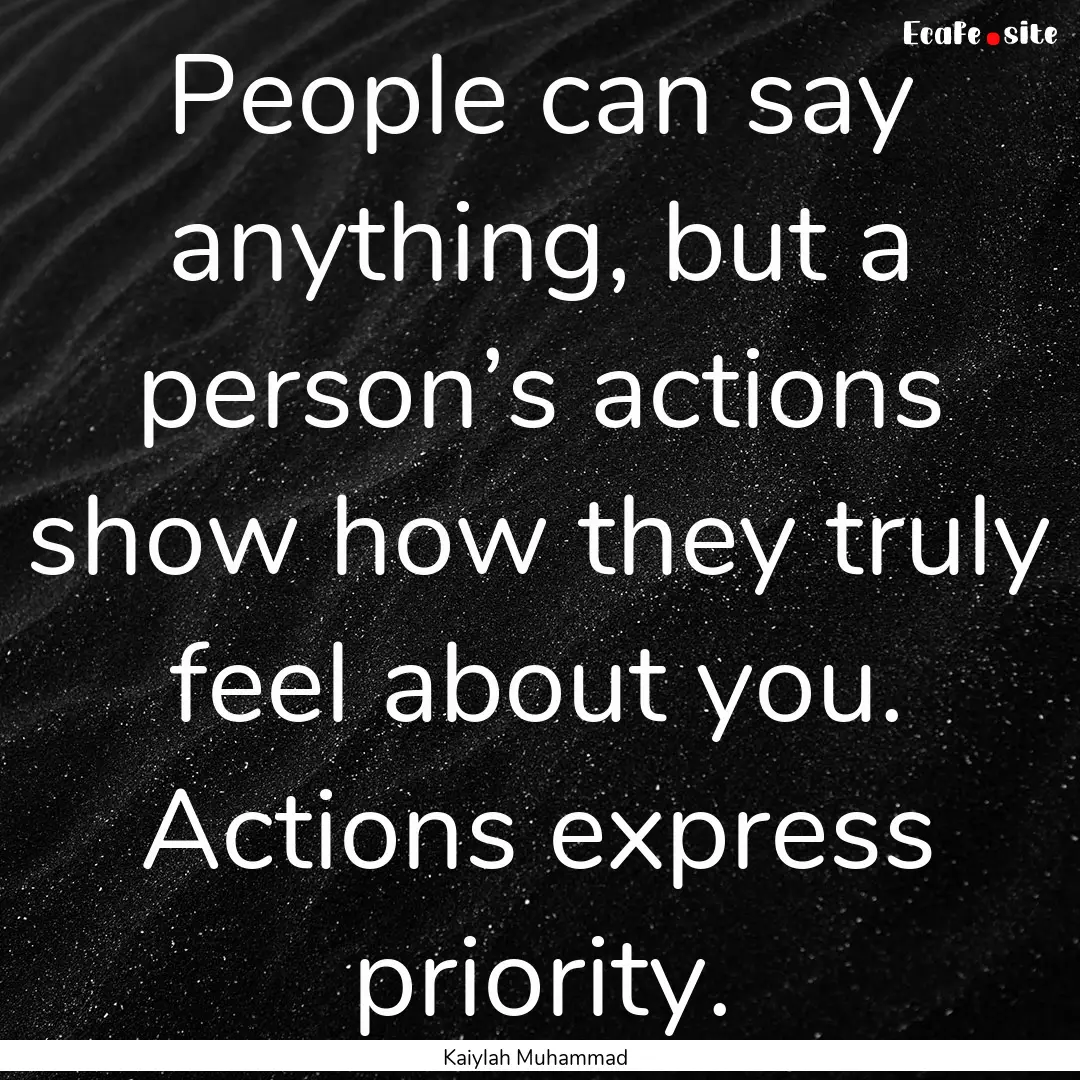 People can say anything, but a person’s.... : Quote by Kaiylah Muhammad