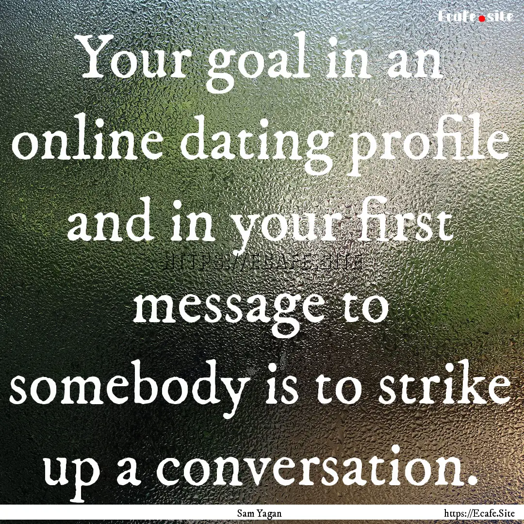 Your goal in an online dating profile and.... : Quote by Sam Yagan