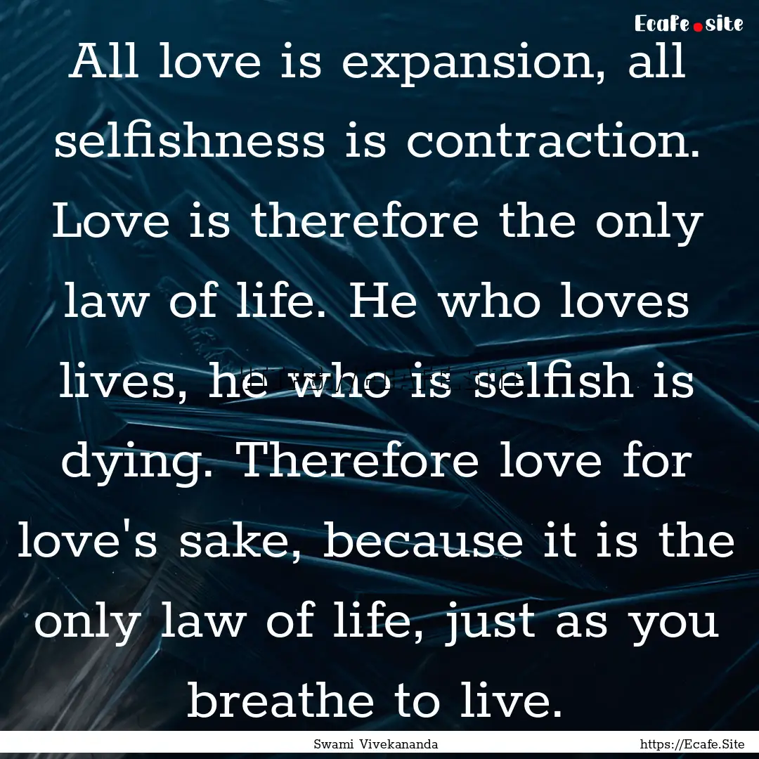 All love is expansion, all selfishness is.... : Quote by Swami Vivekananda