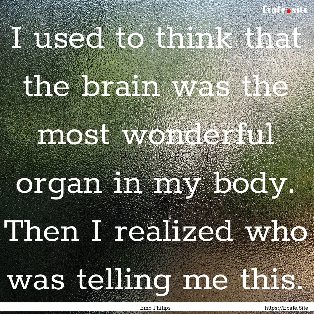 I used to think that the brain was the most.... : Quote by Emo Philips