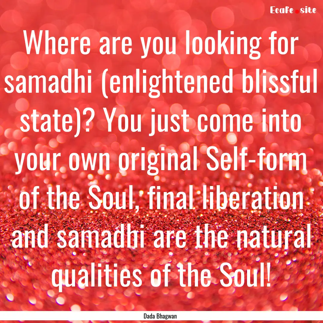 Where are you looking for samadhi (enlightened.... : Quote by Dada Bhagwan