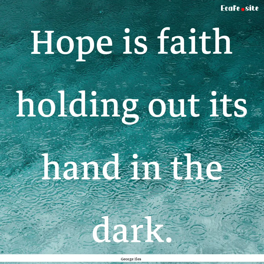 Hope is faith holding out its hand in the.... : Quote by George Iles