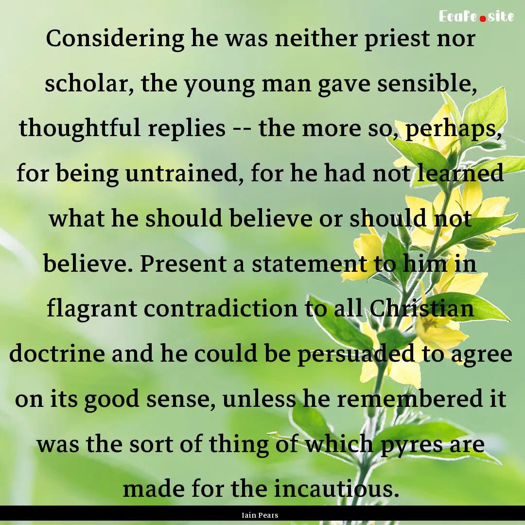 Considering he was neither priest nor scholar,.... : Quote by Iain Pears