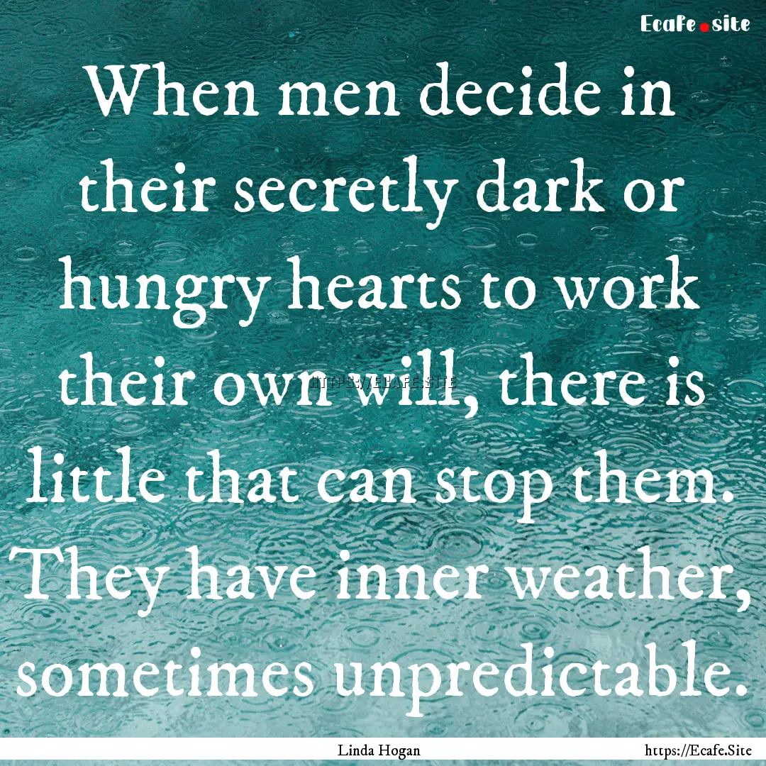 When men decide in their secretly dark or.... : Quote by Linda Hogan