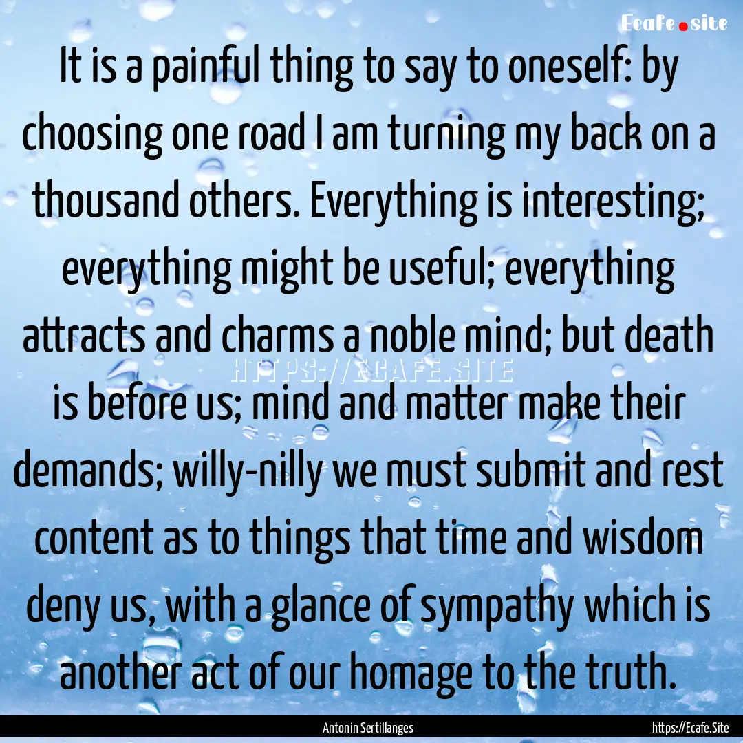 It is a painful thing to say to oneself:.... : Quote by Antonin Sertillanges