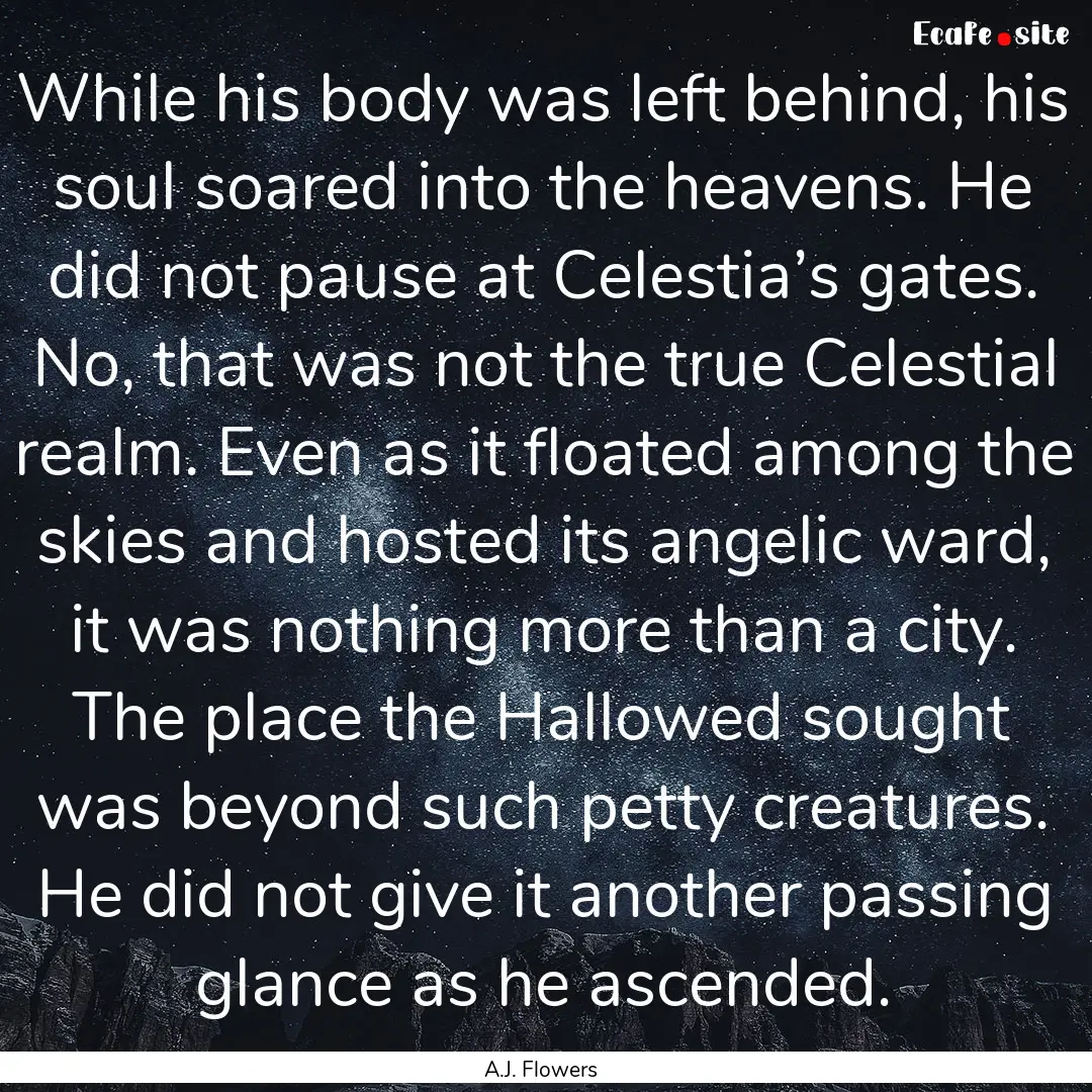 While his body was left behind, his soul.... : Quote by A.J. Flowers