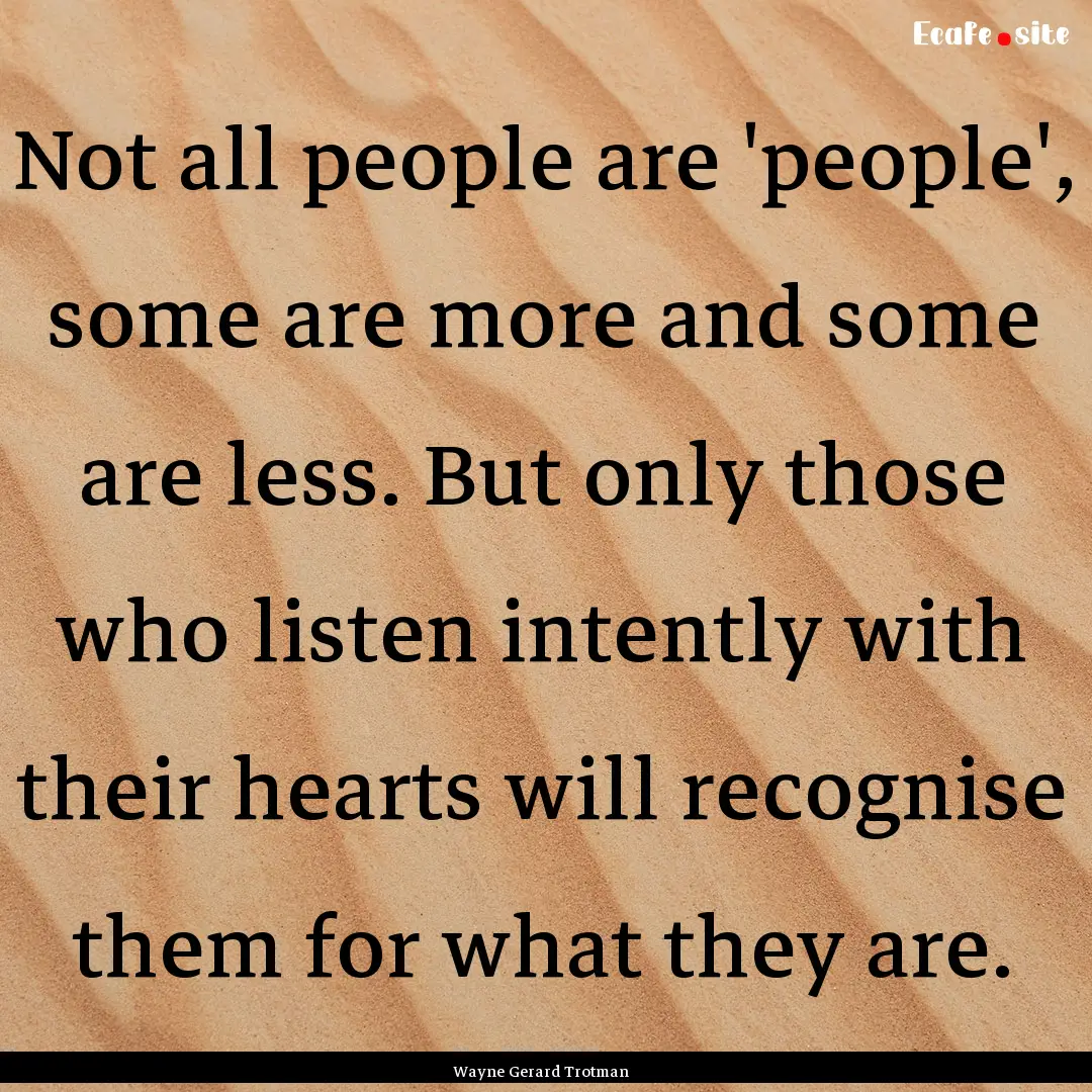 Not all people are 'people', some are more.... : Quote by Wayne Gerard Trotman