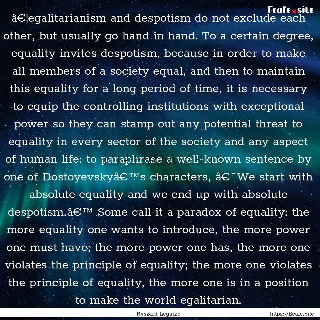 â€¦egalitarianism and despotism do not.... : Quote by Ryszard Legutko