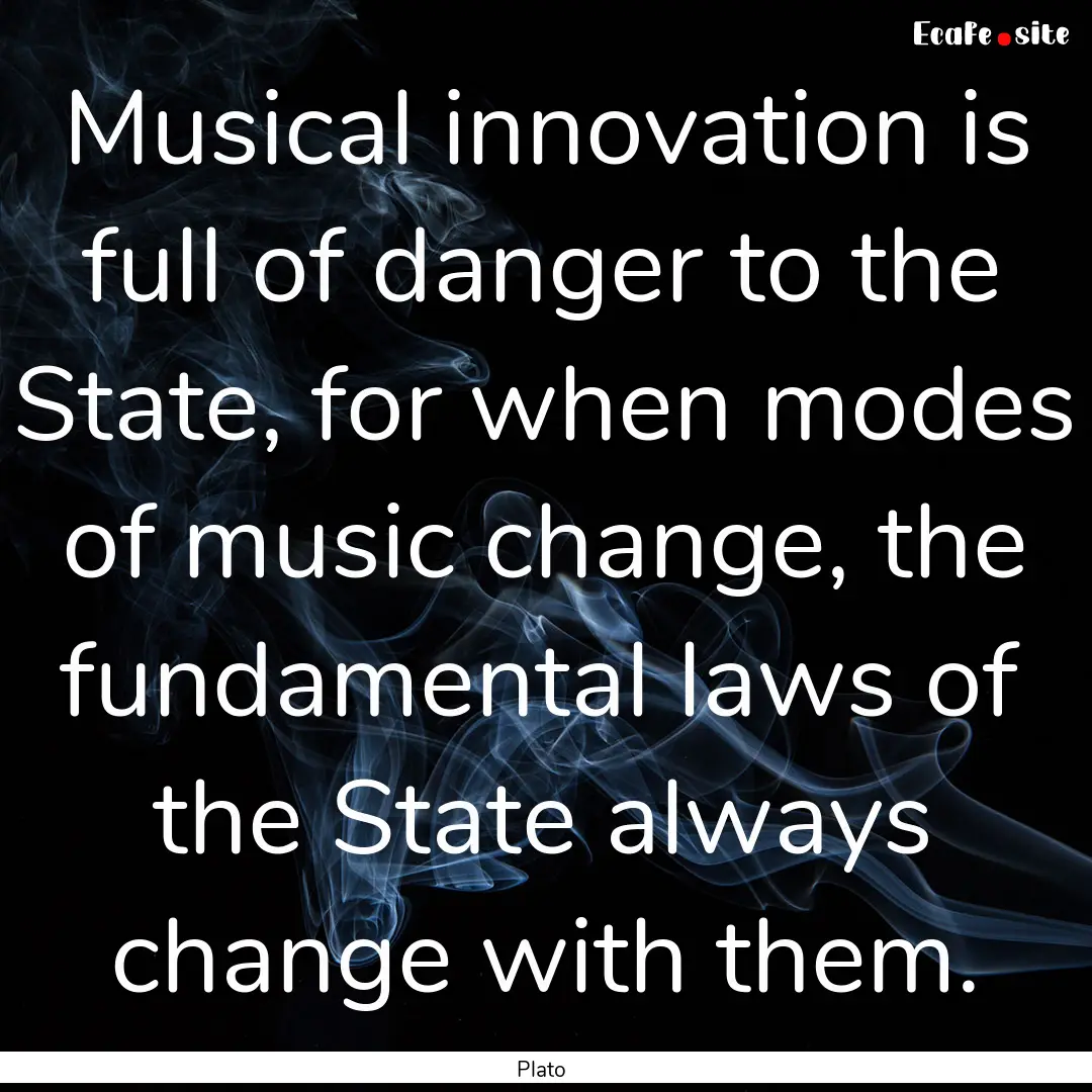 Musical innovation is full of danger to the.... : Quote by Plato