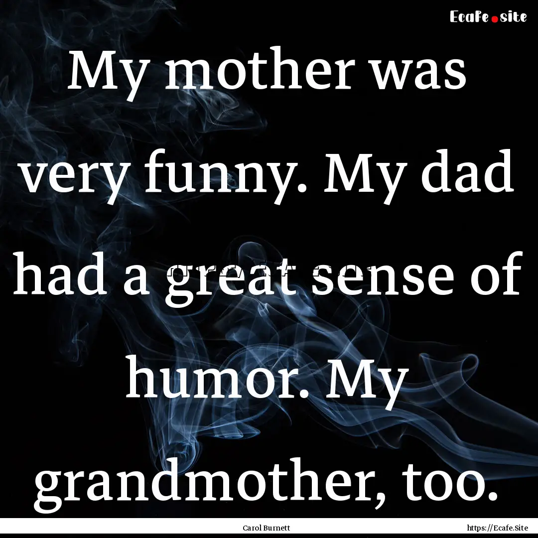 My mother was very funny. My dad had a great.... : Quote by Carol Burnett