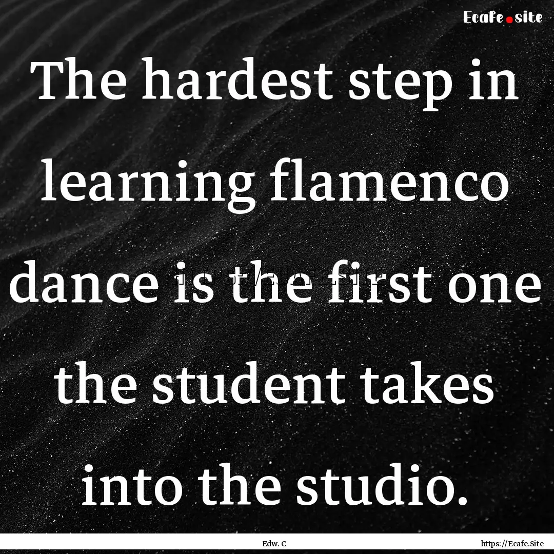 The hardest step in learning flamenco dance.... : Quote by Edw. C