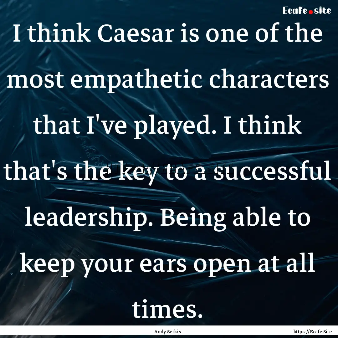 I think Caesar is one of the most empathetic.... : Quote by Andy Serkis