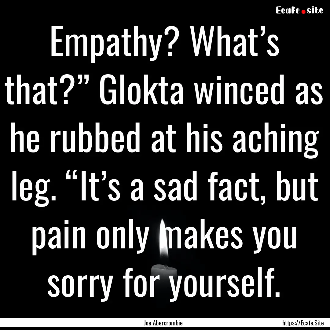 Empathy? What’s that?” Glokta winced.... : Quote by Joe Abercrombie