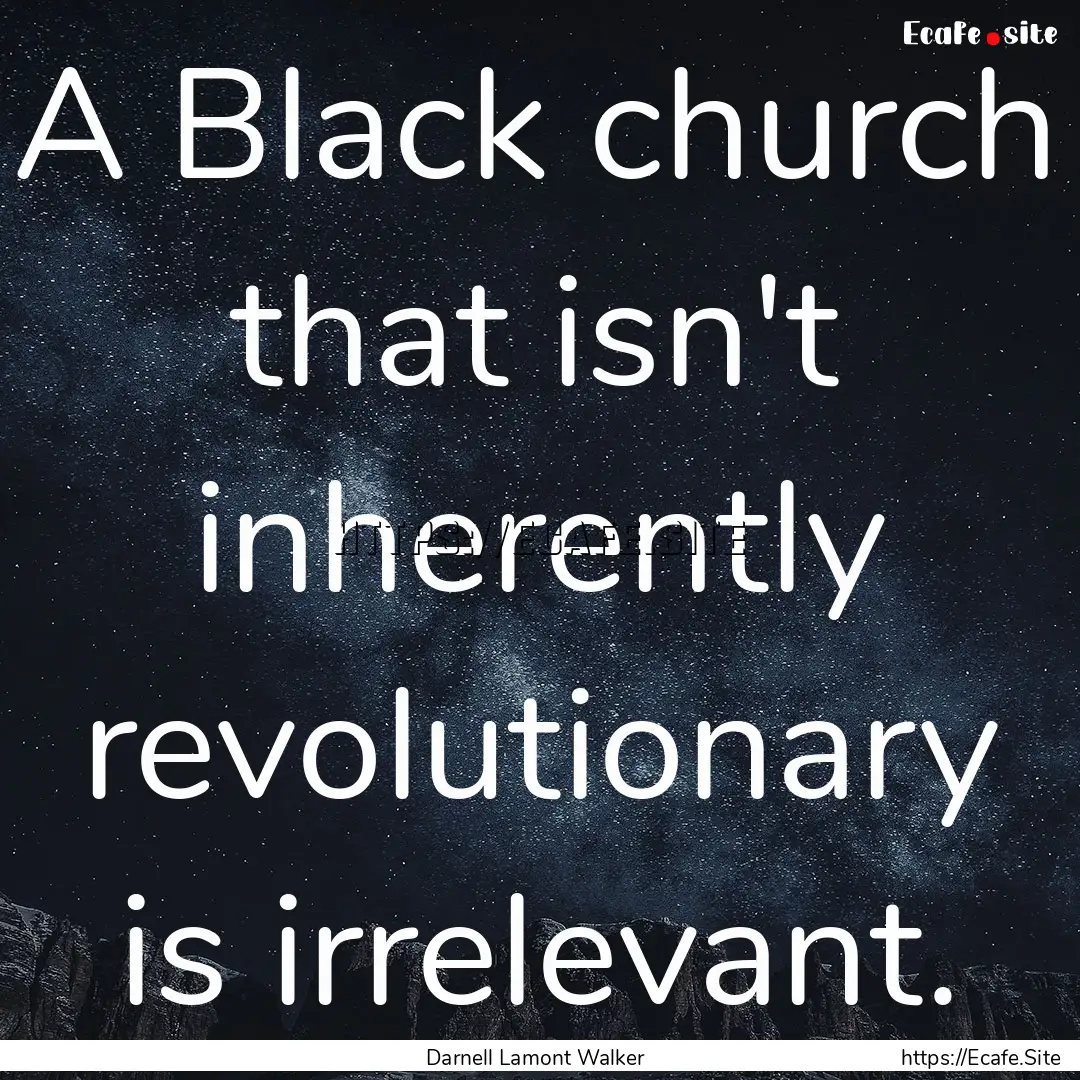 A Black church that isn't inherently revolutionary.... : Quote by Darnell Lamont Walker