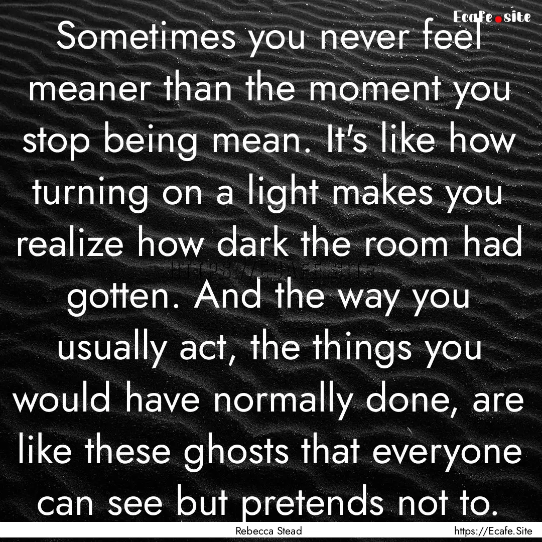 Sometimes you never feel meaner than the.... : Quote by Rebecca Stead